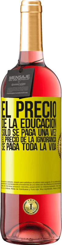 29,95 € Envío gratis | Vino Rosado Edición ROSÉ El precio de la educación sólo se paga una vez. El precio de la ignorancia se paga toda la vida Etiqueta Amarilla. Etiqueta personalizable Vino joven Cosecha 2025 Tempranillo