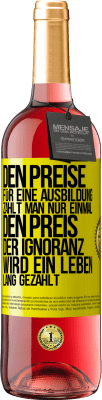 29,95 € Kostenloser Versand | Roséwein ROSÉ Ausgabe Den Preise für eine Ausbildung zahlt man nur einmal. Den Preis der Ignoranz wird ein Leben lang gezahlt Gelbes Etikett. Anpassbares Etikett Junger Wein Ernte 2024 Tempranillo