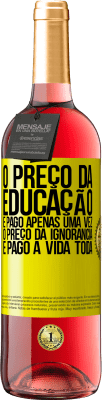 29,95 € Envio grátis | Vinho rosé Edição ROSÉ O preço da educação é pago apenas uma vez. O preço da ignorância é pago a vida toda Etiqueta Amarela. Etiqueta personalizável Vinho jovem Colheita 2023 Tempranillo