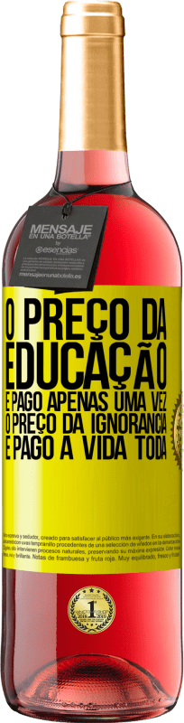 29,95 € Envio grátis | Vinho rosé Edição ROSÉ O preço da educação é pago apenas uma vez. O preço da ignorância é pago a vida toda Etiqueta Amarela. Etiqueta personalizável Vinho jovem Colheita 2024 Tempranillo