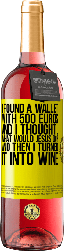 29,95 € Free Shipping | Rosé Wine ROSÉ Edition I found a wallet with 500 euros. And I thought ... What would Jesus do? And then I turned it into wine Yellow Label. Customizable label Young wine Harvest 2023 Tempranillo