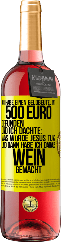 29,95 € Kostenloser Versand | Roséwein ROSÉ Ausgabe Ich habe einen Geldbeutel mit 500 Euro gefunden. Und ich dachte: Was würde Jesus tun? Und dann habe ich daraus Wein gemacht Gelbes Etikett. Anpassbares Etikett Junger Wein Ernte 2024 Tempranillo