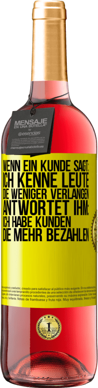 29,95 € Kostenloser Versand | Roséwein ROSÉ Ausgabe Wenn ein Kunde sagt: Ich kenne Leute, die weniger verlangen, antwortet ihm: Ich habe Kunden, die mehr bezahlen Gelbes Etikett. Anpassbares Etikett Junger Wein Ernte 2024 Tempranillo