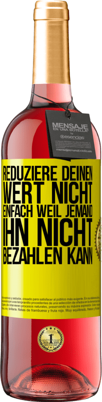 29,95 € Kostenloser Versand | Roséwein ROSÉ Ausgabe Reduziere deinen Wert nicht, einfach weil jemand ihn nicht bezahlen kann Gelbes Etikett. Anpassbares Etikett Junger Wein Ernte 2024 Tempranillo