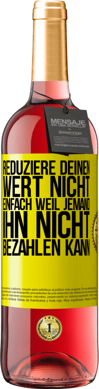 29,95 € Kostenloser Versand | Roséwein ROSÉ Ausgabe Reduziere deinen Wert nicht, einfach weil jemand ihn nicht bezahlen kann Gelbes Etikett. Anpassbares Etikett Junger Wein Ernte 2025 Tempranillo