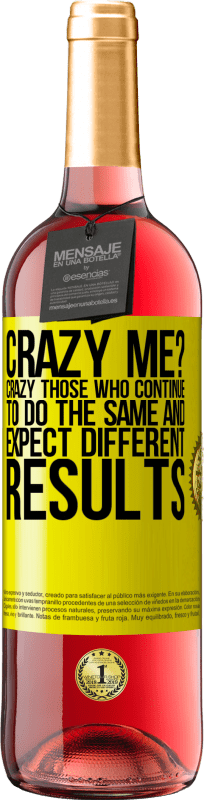 29,95 € Free Shipping | Rosé Wine ROSÉ Edition crazy me? Crazy those who continue to do the same and expect different results Yellow Label. Customizable label Young wine Harvest 2022 Tempranillo
