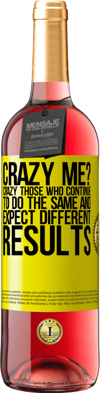 29,95 € Free Shipping | Rosé Wine ROSÉ Edition crazy me? Crazy those who continue to do the same and expect different results Yellow Label. Customizable label Young wine Harvest 2024 Tempranillo