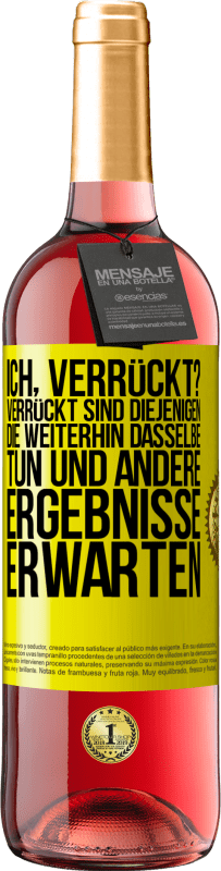 29,95 € Kostenloser Versand | Roséwein ROSÉ Ausgabe Ich, verrückt? Verrückt sind diejenigen, die weiterhin dasselbe tun und andere Ergebnisse erwarten Gelbes Etikett. Anpassbares Etikett Junger Wein Ernte 2024 Tempranillo