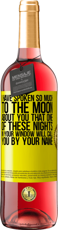 29,95 € Free Shipping | Rosé Wine ROSÉ Edition I have spoken so much to the Moon about you that one of these nights in your window will call you by your name Yellow Label. Customizable label Young wine Harvest 2023 Tempranillo