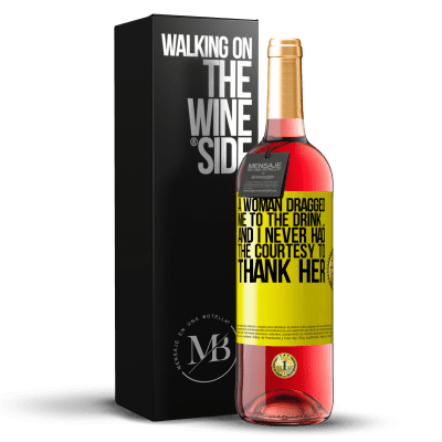 «A woman dragged me to the drink ... And I never had the courtesy to thank her» ROSÉ Edition