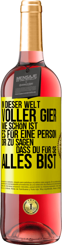 29,95 € Kostenloser Versand | Roséwein ROSÉ Ausgabe In dieser Welt voller Gier, wie schön ist es für eine Person dir zu sagen, dass du für sie alles bist Gelbes Etikett. Anpassbares Etikett Junger Wein Ernte 2024 Tempranillo