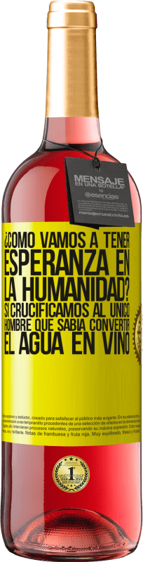 29,95 € Envío gratis | Vino Rosado Edición ROSÉ ¿Cómo vamos a tener esperanza en la humanidad? Si crucificamos al único hombre que sabía convertir el agua en vino Etiqueta Amarilla. Etiqueta personalizable Vino joven Cosecha 2024 Tempranillo