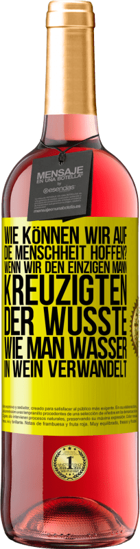 29,95 € Kostenloser Versand | Roséwein ROSÉ Ausgabe Wie können wir auf die Menschheit hoffen? Wenn wir den einzigen Mann kreuzigten, der wusste, wie man Wasser in Wein verwandelt Gelbes Etikett. Anpassbares Etikett Junger Wein Ernte 2024 Tempranillo