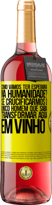 29,95 € Envio grátis | Vinho rosé Edição ROSÉ como vamos ter esperança na humanidade? Se crucificarmos o único homem que sabia transformar água em vinho Etiqueta Amarela. Etiqueta personalizável Vinho jovem Colheita 2023 Tempranillo