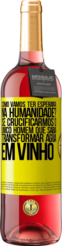 29,95 € Envio grátis | Vinho rosé Edição ROSÉ como vamos ter esperança na humanidade? Se crucificarmos o único homem que sabia transformar água em vinho Etiqueta Amarela. Etiqueta personalizável Vinho jovem Colheita 2024 Tempranillo