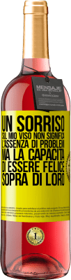 29,95 € Spedizione Gratuita | Vino rosato Edizione ROSÉ Un sorriso sul mio viso non significa l'assenza di problemi, ma la capacità di essere felice sopra di loro Etichetta Gialla. Etichetta personalizzabile Vino giovane Raccogliere 2024 Tempranillo