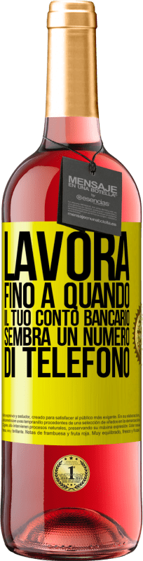 29,95 € Spedizione Gratuita | Vino rosato Edizione ROSÉ Lavora fino a quando il tuo conto bancario sembra un numero di telefono Etichetta Gialla. Etichetta personalizzabile Vino giovane Raccogliere 2024 Tempranillo