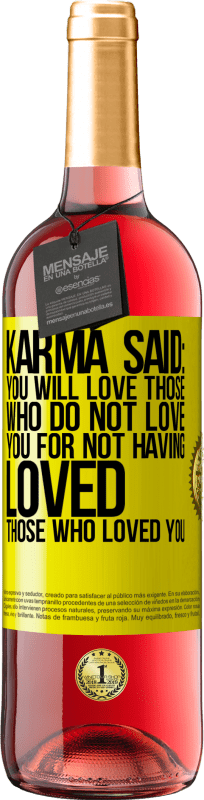 29,95 € Free Shipping | Rosé Wine ROSÉ Edition Karma said: you will love those who do not love you for not having loved those who loved you Yellow Label. Customizable label Young wine Harvest 2023 Tempranillo