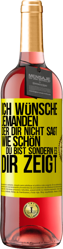 29,95 € Kostenloser Versand | Roséwein ROSÉ Ausgabe Ich wünsche jemanden, der dir nicht sagt, wie schön du bist, sondern es dir zeigt Gelbes Etikett. Anpassbares Etikett Junger Wein Ernte 2024 Tempranillo