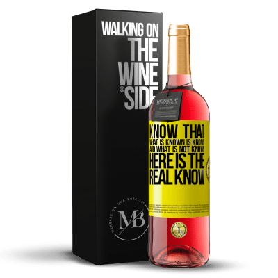 «Know that what is known is known and what is not known here is the real know» ROSÉ Edition