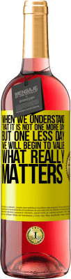 29,95 € Free Shipping | Rosé Wine ROSÉ Edition When we understand that it is not one more day but one less day, we will begin to value what really matters Yellow Label. Customizable label Young wine Harvest 2025 Tempranillo