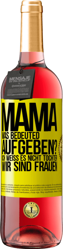 29,95 € Kostenloser Versand | Roséwein ROSÉ Ausgabe Mama, was bedeuted aufgeben? Ich weiß es nicht, Tochter, wir sind Frauen Gelbes Etikett. Anpassbares Etikett Junger Wein Ernte 2024 Tempranillo