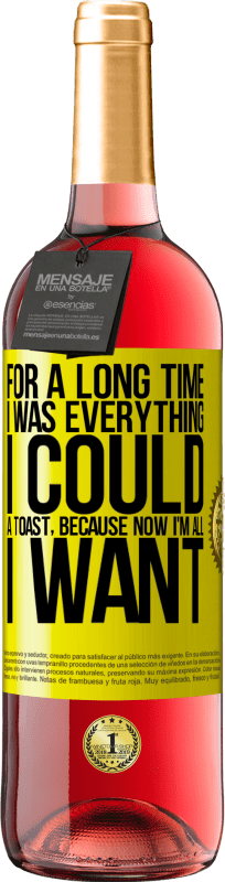 29,95 € 送料無料 | ロゼワイン ROSÉエディション 長い間、私はできることすべてでした。トースト、今私が欲しいのはすべてだから 黄色のラベル. カスタマイズ可能なラベル 若いワイン 収穫 2025 Tempranillo