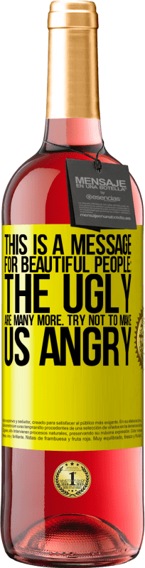 29,95 € Free Shipping | Rosé Wine ROSÉ Edition This is a message for beautiful people: the ugly are many more. Try not to make us angry Yellow Label. Customizable label Young wine Harvest 2023 Tempranillo