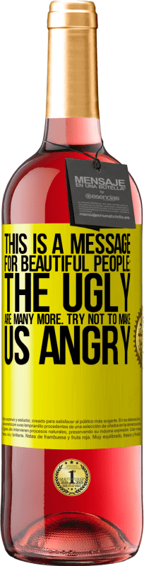 29,95 € Free Shipping | Rosé Wine ROSÉ Edition This is a message for beautiful people: the ugly are many more. Try not to make us angry Yellow Label. Customizable label Young wine Harvest 2024 Tempranillo