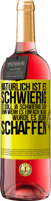 29,95 € Kostenloser Versand | Roséwein ROSÉ Ausgabe Natürlich ist es schwierig. Es soll ja schwierig sein, denn wenn es einfach wäre, würde es jeder schaffen Gelbes Etikett. Anpassbares Etikett Junger Wein Ernte 2023 Tempranillo