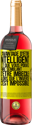 29,95 € Envoi gratuit | Vin rosé Édition ROSÉ L'avantage d'être intelligent est que vous pouvez faire semblant d'être imbécile alors que l'inverse c'est impossible Étiquette Jaune. Étiquette personnalisable Vin jeune Récolte 2025 Tempranillo