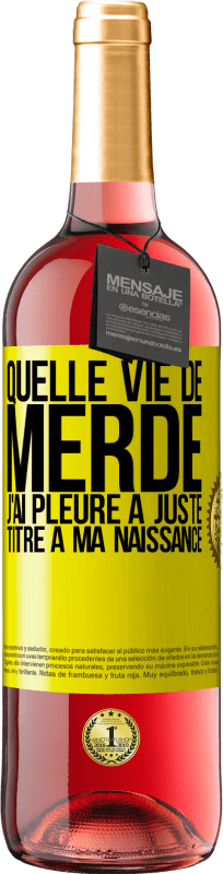 29,95 € Envoi gratuit | Vin rosé Édition ROSÉ Quelle vie de merde, j'ai pleuré à juste titre à ma naissance Étiquette Jaune. Étiquette personnalisable Vin jeune Récolte 2024 Tempranillo