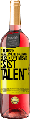 29,95 € Kostenloser Versand | Roséwein ROSÉ Ausgabe Zu glauben. dass alles eine Lösung hat ist kein Optimismus. Es ist Talent Gelbes Etikett. Anpassbares Etikett Junger Wein Ernte 2024 Tempranillo