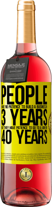 29,95 € Free Shipping | Rosé Wine ROSÉ Edition People have no patience to build a business in 3 years. But he has patience to go to a job for 40 years Yellow Label. Customizable label Young wine Harvest 2025 Tempranillo