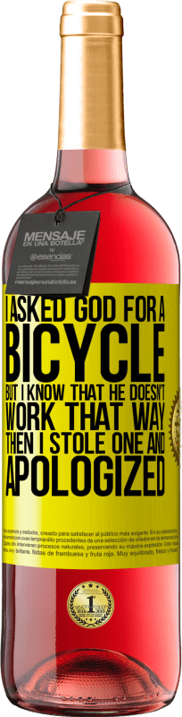 29,95 € Free Shipping | Rosé Wine ROSÉ Edition I asked God for a bicycle, but I know that He doesn't work that way. Then I stole one, and apologized Yellow Label. Customizable label Young wine Harvest 2024 Tempranillo