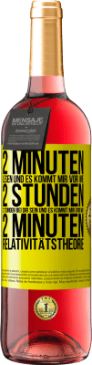 29,95 € Kostenloser Versand | Roséwein ROSÉ Ausgabe 2 Minuten lesen und es kommt mir vor wie 2 Stunden. 2 Stunden bei dir sein und es kommt mir vor wie 2 Minuten. Relativitätstheor Gelbes Etikett. Anpassbares Etikett Junger Wein Ernte 2023 Tempranillo