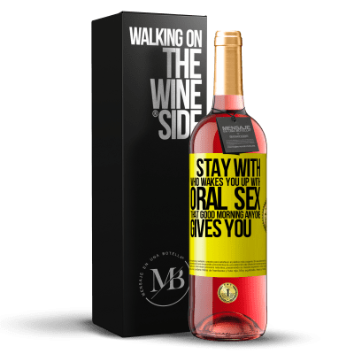 «Stay with who wakes you up with oral sex, that good morning anyone gives you» ROSÉ Edition