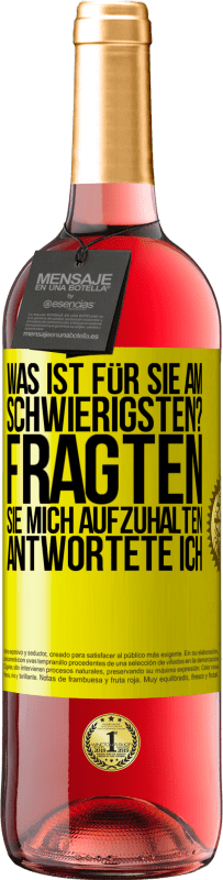 29,95 € Kostenloser Versand | Roséwein ROSÉ Ausgabe Was ist für Sie am schwierigsten? Fragten sie. Mich aufzuhalten, antwortete ich Gelbes Etikett. Anpassbares Etikett Junger Wein Ernte 2024 Tempranillo