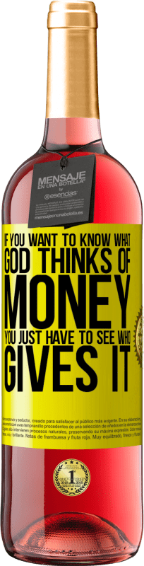 29,95 € Free Shipping | Rosé Wine ROSÉ Edition If you want to know what God thinks of money, you just have to see who gives it Yellow Label. Customizable label Young wine Harvest 2023 Tempranillo