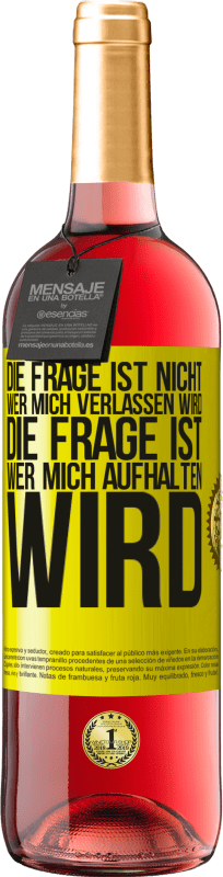 29,95 € Kostenloser Versand | Roséwein ROSÉ Ausgabe Die Frage ist nicht, wer mich verlassen wird. Die Frage ist, wer mich aufhalten wird Gelbes Etikett. Anpassbares Etikett Junger Wein Ernte 2024 Tempranillo