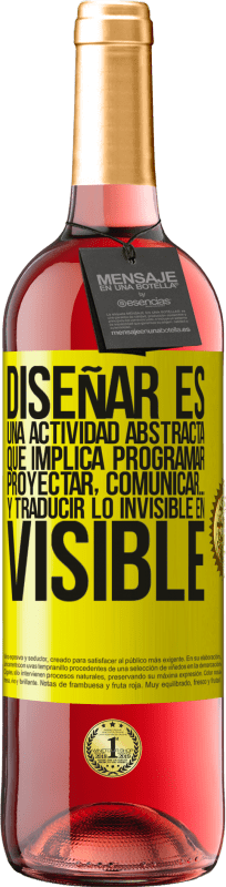 29,95 € Envío gratis | Vino Rosado Edición ROSÉ Diseñar es una actividad abstracta que implica programar, proyectar, comunicar… y traducir lo invisible en visible Etiqueta Amarilla. Etiqueta personalizable Vino joven Cosecha 2024 Tempranillo