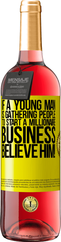 29,95 € Free Shipping | Rosé Wine ROSÉ Edition If a young man is gathering people to start a millionaire business, believe him! Yellow Label. Customizable label Young wine Harvest 2024 Tempranillo