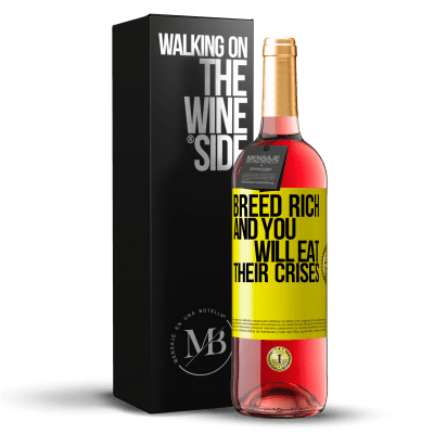 «Breed rich and you will eat their crises» ROSÉ Edition