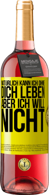 29,95 € Kostenloser Versand | Roséwein ROSÉ Ausgabe Natürlich kann ich ohne dich leben. Aber ich will nicht Gelbes Etikett. Anpassbares Etikett Junger Wein Ernte 2023 Tempranillo