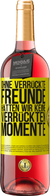 29,95 € Kostenloser Versand | Roséwein ROSÉ Ausgabe Ohne verrückte Freunde hätten wir keine verrückten Momente Gelbes Etikett. Anpassbares Etikett Junger Wein Ernte 2023 Tempranillo