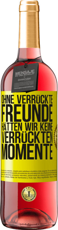 29,95 € Kostenloser Versand | Roséwein ROSÉ Ausgabe Ohne verrückte Freunde hätten wir keine verrückten Momente Gelbes Etikett. Anpassbares Etikett Junger Wein Ernte 2024 Tempranillo