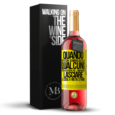 «Quando noto che piaccio a qualcuno, cerco di piacergli di peggio ... Non mi piace lasciare le cose a metà strada» Edizione ROSÉ