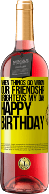 29,95 € Free Shipping | Rosé Wine ROSÉ Edition When things go wrong, our friendship brightens my day. Happy Birthday Yellow Label. Customizable label Young wine Harvest 2023 Tempranillo