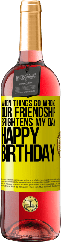 29,95 € Free Shipping | Rosé Wine ROSÉ Edition When things go wrong, our friendship brightens my day. Happy Birthday Yellow Label. Customizable label Young wine Harvest 2024 Tempranillo