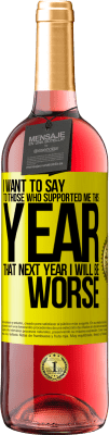 29,95 € Free Shipping | Rosé Wine ROSÉ Edition I want to say to those who supported me this year, that next year I will be worse Yellow Label. Customizable label Young wine Harvest 2025 Tempranillo